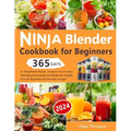 Ninja Blender Cookbook for Beginners: 365 Days of Ninja Blender Recipes, Juicing for Your Family's Well-being, Boost Energy, Lose Weight Fast, Detoxif - Paperback
