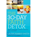 The 30-Day Faith Detox: Renew Your Mind, Cleanse Your Body, Heal Your Spirit - Paperback