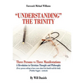 Understanding the Trinity: Three Persons Vs Three Manifestations: A Revolution in Christian Thought and Philosophy (Every Person Seeking to Know - Hardcover