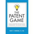 The Patent Game: Basics & Strategies for Innovators, Entrepreneurs, and Business Leaders - Paperback