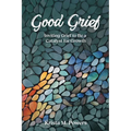 Good Grief: Inviting Grief to Be a Catalyst for Growth - Paperback