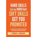 Hard Skills Get You Hired But Soft Skills Get You Promoted: Learn How These 11 Must-Have Soft Skills Can Accelerate Your Career Growth - Paperback