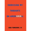 Exercising My Thoughts on Amerikkka: Exercising My Thoughts on Amerikkka: - Hardcover