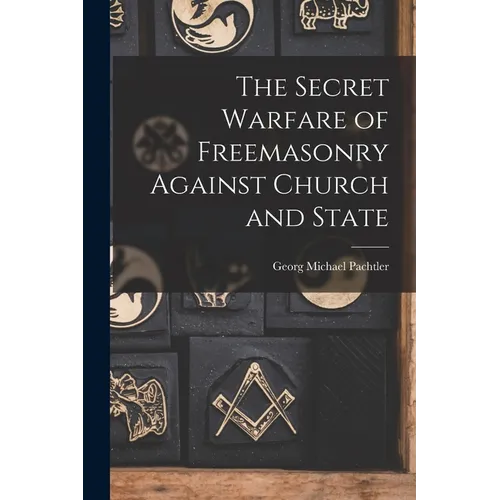 The Secret Warfare of Freemasonry Against Church and State - Paperback
