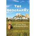 The Geography of Belonging: A Love Story of Horses & Africa - Paperback
