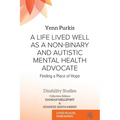 A Life Lived Well as a Non-binary and Autistic Mental Health Advocate: Finding a Place of Hope - Paperback