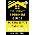 Ultimate Beginners Guide to Real Estate Investing Financing - Paperback