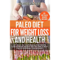 Paleo Diet For Weight Loss and Health: Get Back to your Paleolithic Roots, Lose Massive Weight and Become a Sexy Paleo Caveman/ Cavewoman! - Paperback