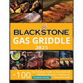 BLACKSTONE Gas Griddle 2025: The Ultimate Guide to Flavorful and Effortless Outdoor Cooking for Every Occasion +150 Recipes - Paperback