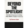 Beyond the Spotlight: How Black Entrepreneurs Are Building Power, Wealth, and Legacy in the Digital Age - Paperback