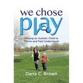 We Chose Play: Raising an Autistic Child to Thrive and Feel Understood - Paperback