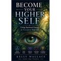 Become Your Higher Self: Using Spiritual Energy To Transform Your Body, Soul, And Your Life! - Paperback