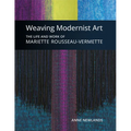 Weaving Modernist Art: The Life and Work of Mariette Rousseau-Vermette - Hardcover