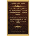 Marital Power Exemplified In Mrs. Packard's Trial And Self-Defense From The Charge Of Insanity: Or Three Years' Imprisonment For Religious Belief, By - Hardcover