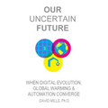 Our Uncertain Future: When Digital Evolution, Global Warming and Automation Converge - Paperback