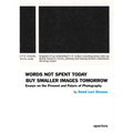 David Levi Strauss: Words Not Spent Today Buy Smaller Images Tomorrow: Essays on the Present and Future of Photography - Paperback