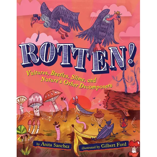 Rotten!: Vultures, Beetles, Slime, and Nature's Other Decomposers - Hardcover
