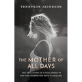 The Mother Of All Days: The True Story Of A Fatal Break-In And The Unexpected Path To Healing - Paperback