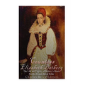 Countess Elizabeth Bathory: The Life and Legacy of History's Most Prolific Female Serial Killer - Paperback