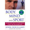 Body, Mind and Sport: The Mind-Body Guide to Lifelong Health, Fitness, and Your Personal Best - Paperback