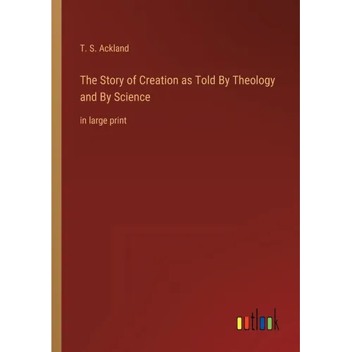 The Story of Creation as Told By Theology and By Science: in large print - Paperback