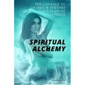 Spiritual Alchemy: The Courage to Change and Restore Your Flow of Energy - Paperback