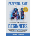 Essentials of AI for Beginners: Unlock the Power of Machine Learning, Generative AI & ChatGPT to Advance Your Career, Boost Creativity & Keep Pace wit - Paperback