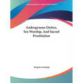 Androgynous Deities, Sex Worship, And Sacred Prostitution - Paperback