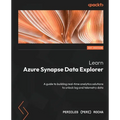 Learn Azure Synapse Data Explorer: A guide to building real-time analytics solutions to unlock log and telemetry data - Paperback