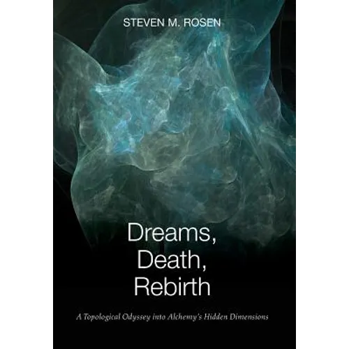 Dreams, Death, Rebirth: A Topological Odyssey Into Alchemy's Hidden Dimensions [Hardcover] - Hardcover