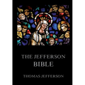 The Jefferson Bible: Life and Morals of Jesus of Nazareth: Historically Annotated Edition - Paperback