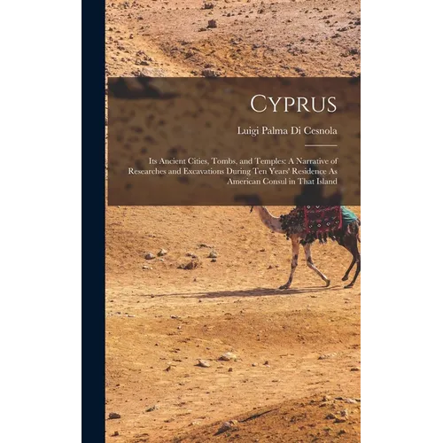 Cyprus: Its Ancient Cities, Tombs, and Temples: A Narrative of Researches and Excavations During Ten Years' Residence As American Consul in That Islan - Hardcover
