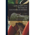The Diary and Letters of Gouverneur Morris: Minister of the United States to France ..; Volume 2 - Paperback