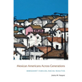 Mexican Americans Across Generations: Immigrant Families, Racial Realities - Paperback