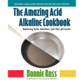 The Amazing Acid-Alkaline Cookbook: Balancing Taste, Nutrition, and Your pH Levels - Paperback
