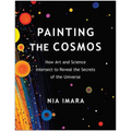 Painting the Cosmos: How Art and Science Intersect to Reveal the Secrets of the Universe - Paperback