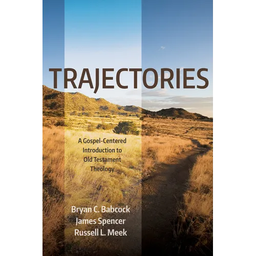 Trajectories: A Gospel-Centered Introduction to Old Testament Theology - Paperback