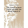 The Gospel of Jesus Christ and Why the World Rejects It - Paperback