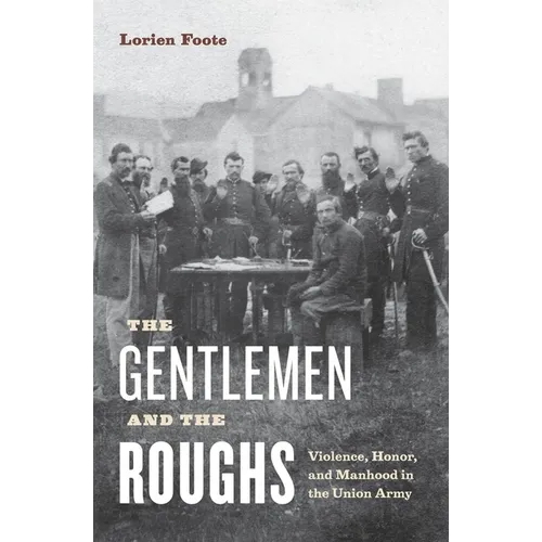 The Gentlemen and the Roughs: Violence, Honor, and Manhood in the Union Army - Paperback