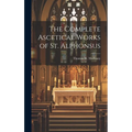 The Complete Ascetical Works of St. Alphonsus - Hardcover