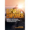 Elevate and Empower: Insights on Personal Growth, Resilience and Transformation - Paperback