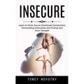 Insecure: Learn to Form Secure Emotional Connections (Transcending Insecurities and Finding Your Inner Strength) - Paperback