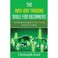 The Anti-Day Trading Bible for Beginners: The Harshest Beginner Day Trading Book Ever Written - Paperback