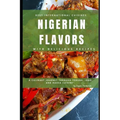 Nigerian Flavors With Delicious Recipes: A Culinary Journey Through Yoruba, Igbo, and Hausa Cuisines - Paperback
