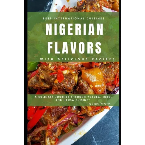 Nigerian Flavors With Delicious Recipes: A Culinary Journey Through Yoruba, Igbo, and Hausa Cuisines - Paperback