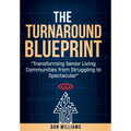 The Turnaround Blueprint: Transforming Senior Living Communities from Struggling to Spectacular - Hardcover