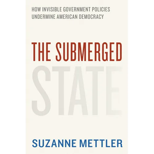 The Submerged State: How Invisible Government Policies Undermine American Democracy - Paperback