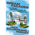 Dream Facades: The Cruel Architecture of Reality TV - Hardcover