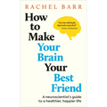 How to Make Your Brain Your Best Friend: A Neuroscientist's Guide to a Healthier, Happier Life - Hardcover