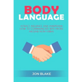 Body Language: Attract, Influence and Understand How to Communicate with People Around Non-Verbal - Paperback